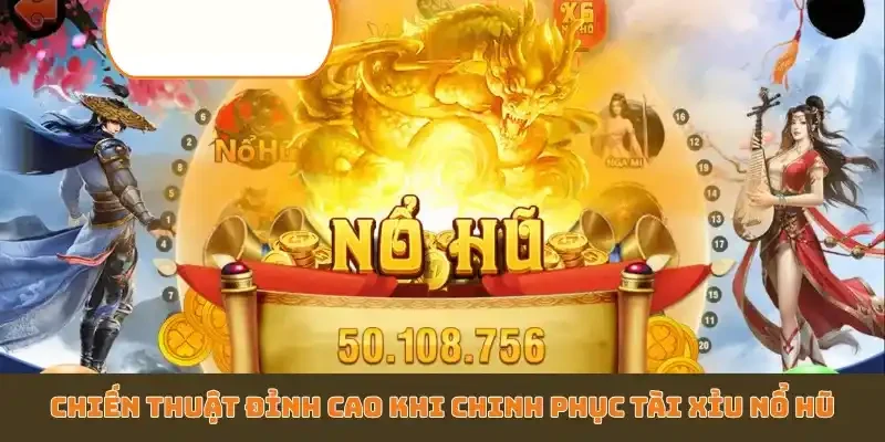 Chiến thuật đỉnh cao khi chinh phục Tài Xỉu Nổ Hũ