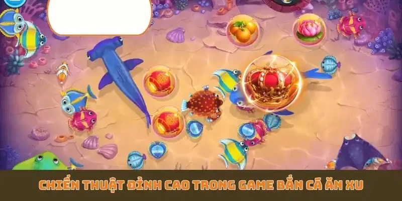 Chiến thuật đỉnh cao trong game bắn cá ăn xu