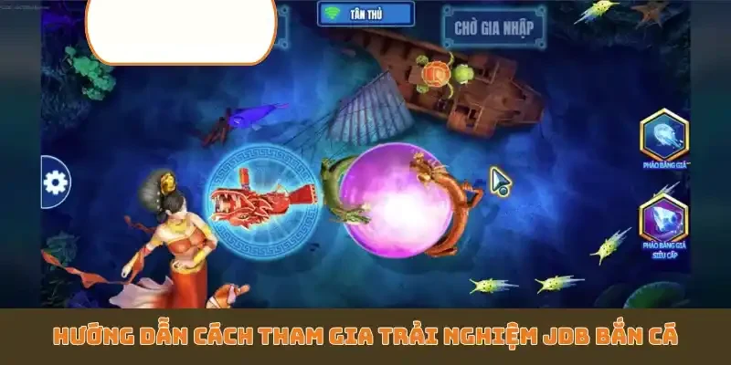 Hướng dẫn cách tham gia trải nghiệm JDB bắn cá
