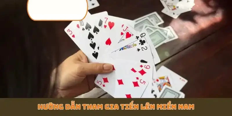 Hướng dẫn tham gia Tiến Lên Miền Nam