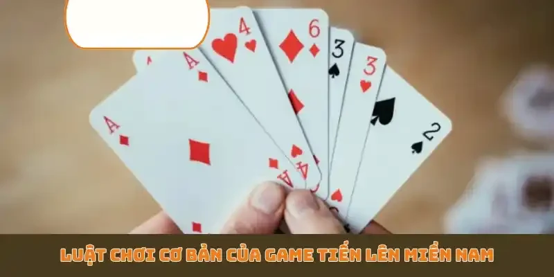 Luật chơi cơ bản của game Tiến Lên Miền Nam