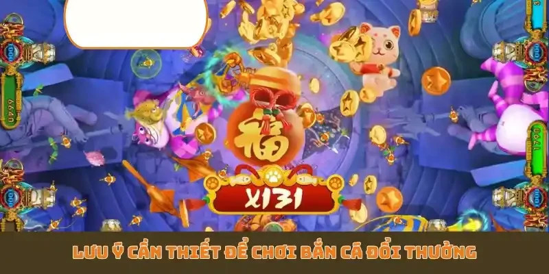 Lưu ý cần thiết để chơi bắn cá đổi thưởng