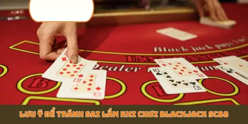 Lưu ý để tránh sai lầm khi chơi Blackjack SC88