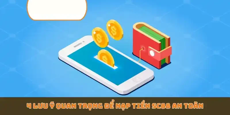 4 lưu ý quan trọng để nạp tiền SC88 an toàn