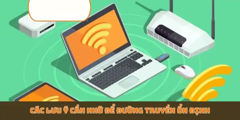 Các lưu ý cần nhớ để đường truyền ổn định
