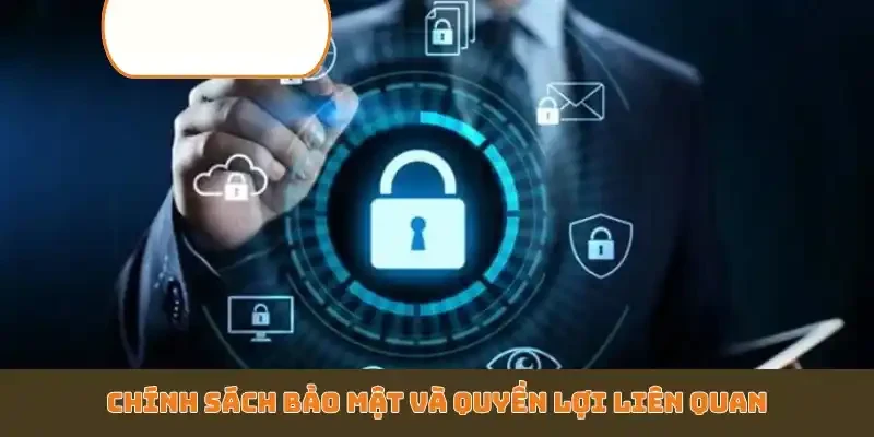 Chính sách bảo mật và quyền lợi liên quan