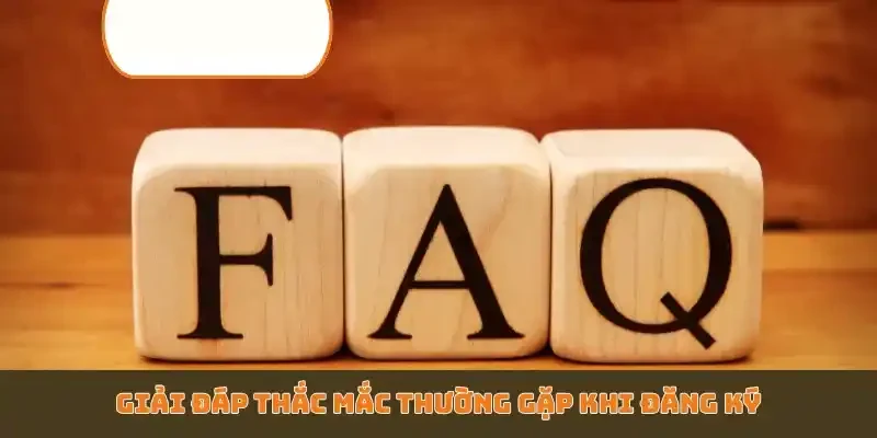 Giải đáp thắc mắc thường gặp khi đăng ký