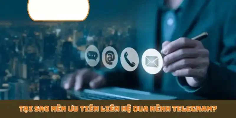 Tại sao nên ưu tiên liên hệ qua kênh telegram?