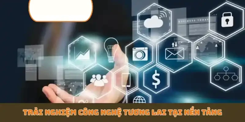 Trải nghiệm công nghệ tương lai tại nền tảng